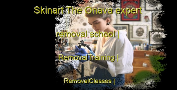 Skinart The Onava expert removal school | RemovalTraining | RemovalClasses | SkinartTraining-United States